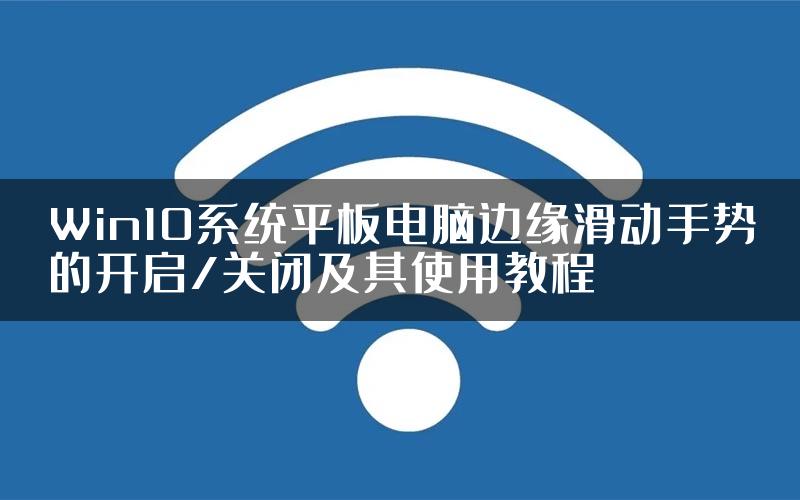 Win10系统平板电脑边缘滑动手势的开启/关闭及其使用教程