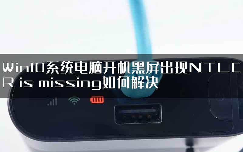 Win10系统电脑开机黑屏出现NTLDR is missing如何解决