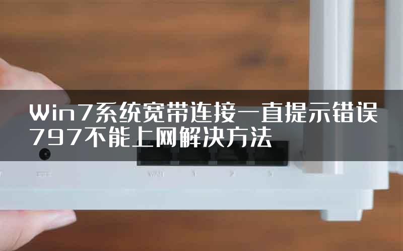 Win7系统宽带连接一直提示错误797不能上网解决方法