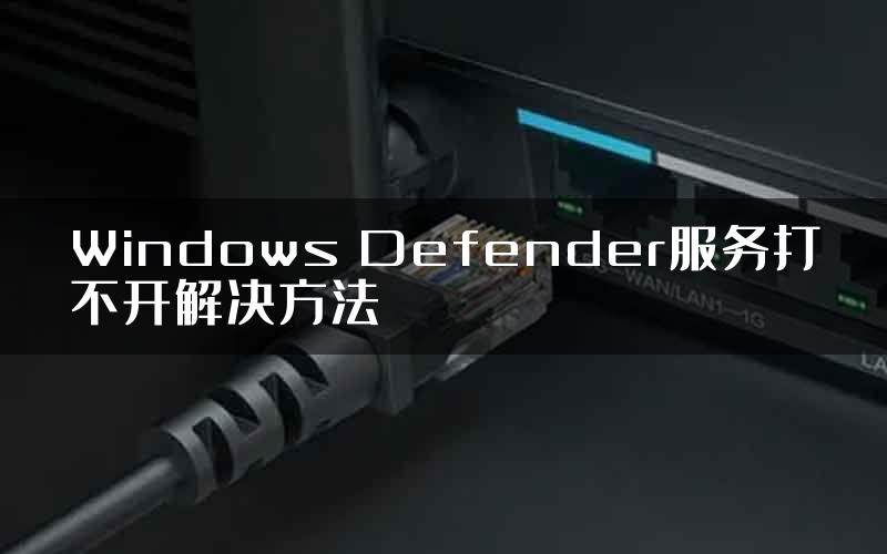 Windows Defender服务打不开解决方法