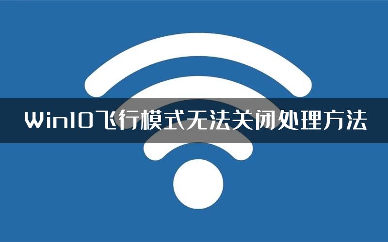 Win10飞行模式无法关闭处理方法