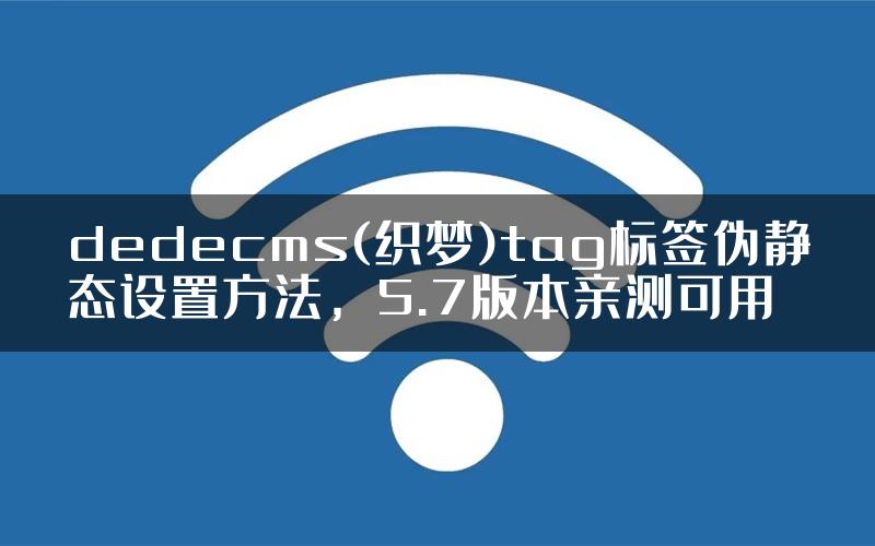 dedecms(织梦)tag标签伪静态设置方法，5.7版本亲测可用