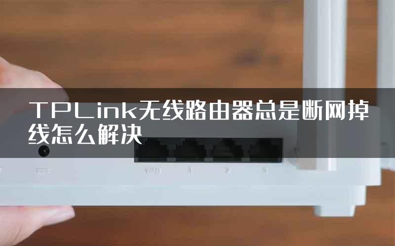 TPLink无线路由器总是断网掉线怎么解决