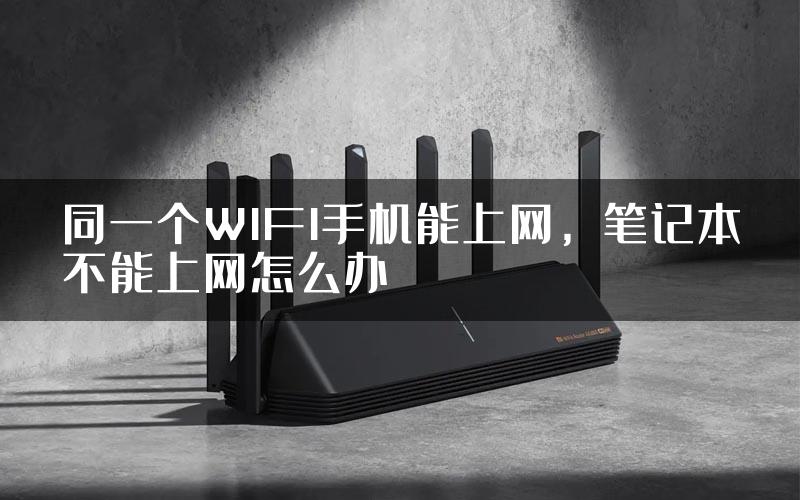 同一个WIFI手机能上网，笔记本不能上网怎么办