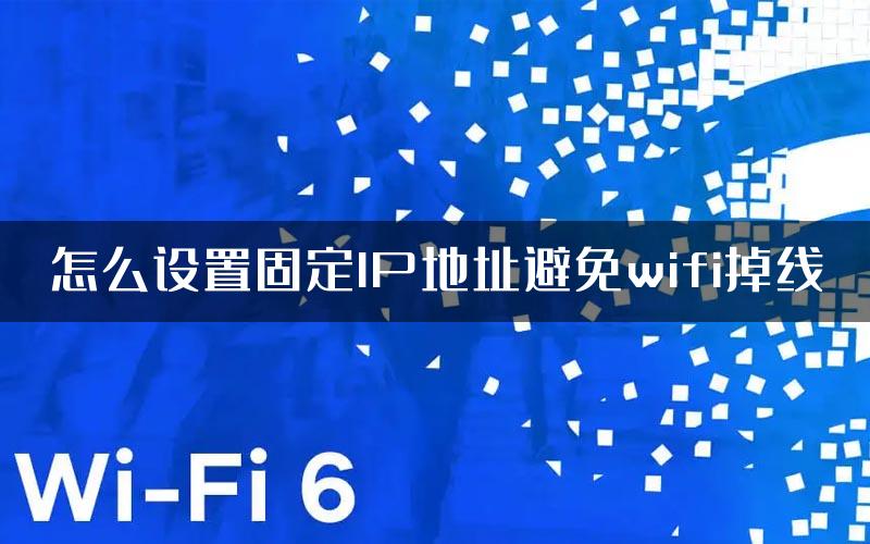 怎么设置固定IP地址避免wifi掉线