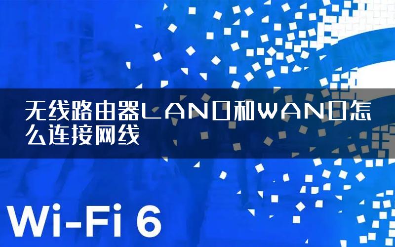 无线路由器LAN口和WAN口怎么连接网线