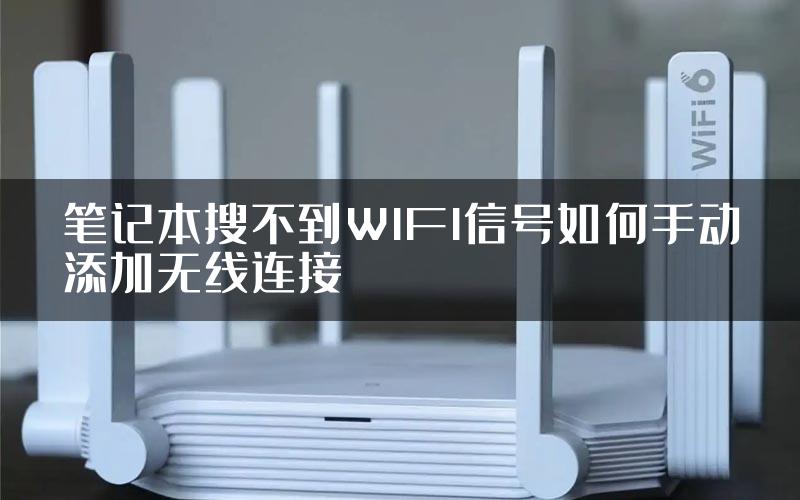 笔记本搜不到WIFI信号如何手动添加无线连接