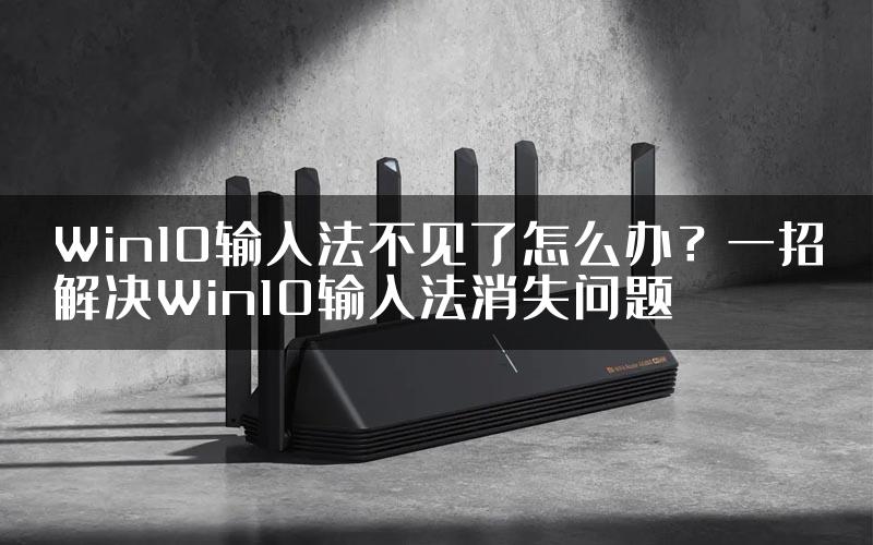 Win10输入法不见了怎么办？一招解决Win10输入法消失问题