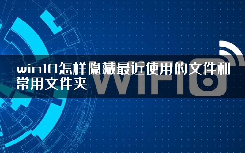 win10怎样隐藏最近使用的文件和常用文件夹