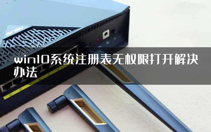 win10系统注册表无权限打开解决办法