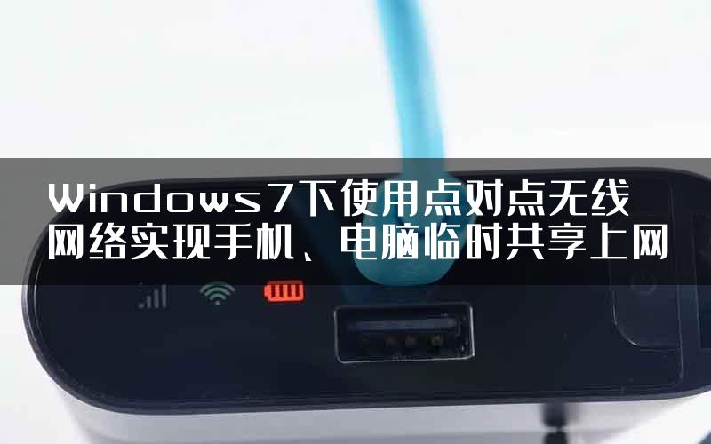 Windows7下使用点对点无线网络实现手机、电脑临时共享上网