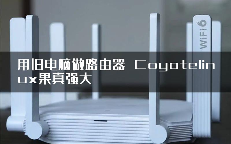 用旧电脑做路由器  Coyotelinux果真强大