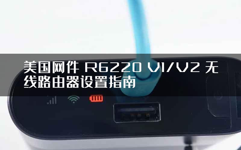 美国网件 R6220 V1/V2 无线路由器设置指南