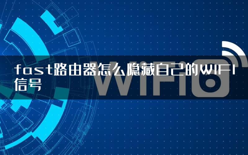 fast路由器怎么隐藏自己的WIFI信号