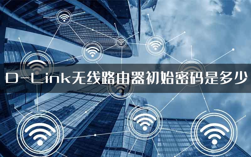 D-Link无线路由器初始密码是多少