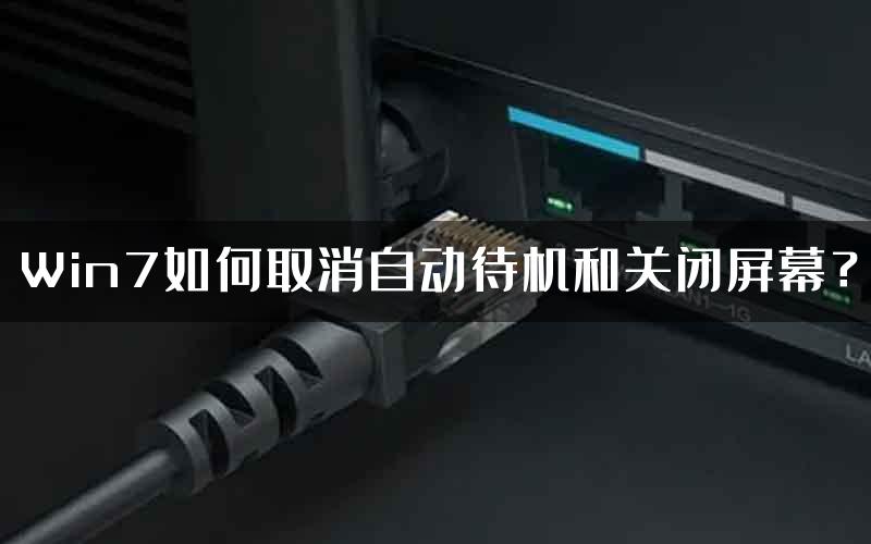 Win7如何取消自动待机和关闭屏幕？