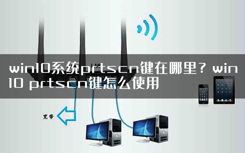 win10系统prtscn键在哪里？win10 prtscn键怎么使用