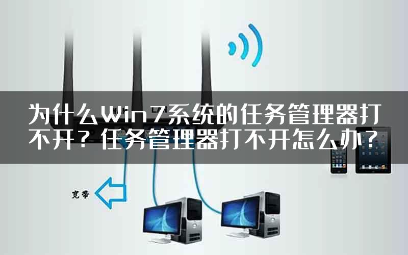 为什么Win7系统的任务管理器打不开？任务管理器打不开怎么办？