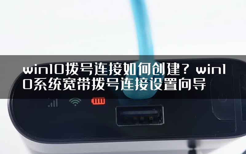 win10拨号连接如何创建？win10系统宽带拨号连接设置向导