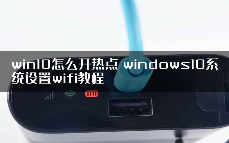 win10怎么开热点 windows10系统设置wifi教程