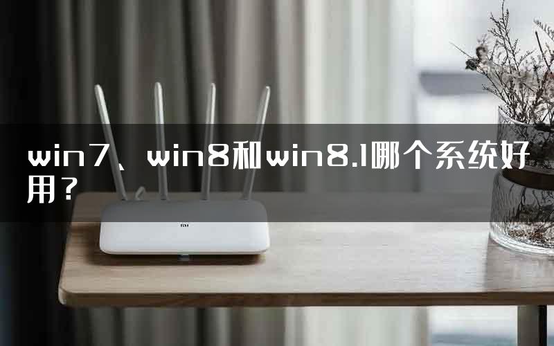 win7、win8和win8.1哪个系统好用？