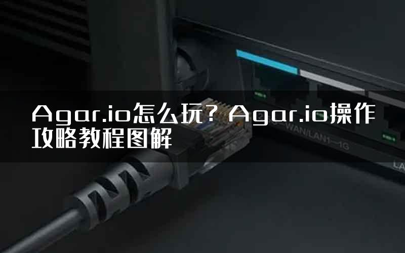 Agar.io怎么玩？Agar.io操作攻略教程图解