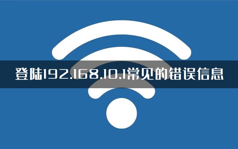 登陆192.168.10.1常见的错误信息