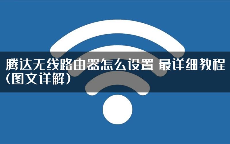 腾达无线路由器怎么设置 最详细教程(图文详解)