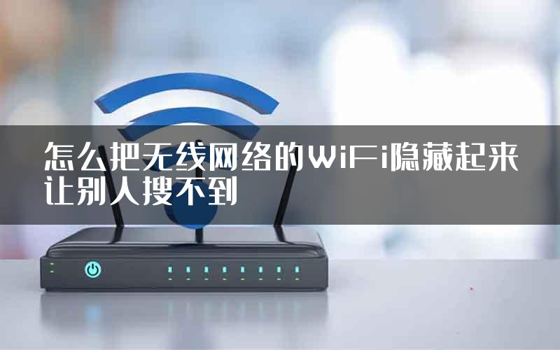 怎么把无线网络的WiFi隐藏起来让别人搜不到