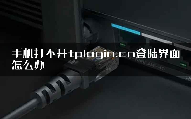 手机打不开tplogin.cn登陆界面怎么办