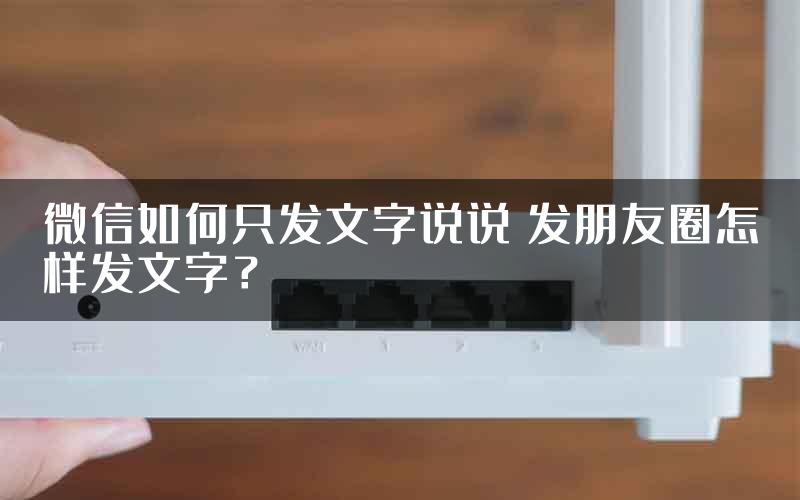 微信如何只发文字说说 发朋友圈怎样发文字？