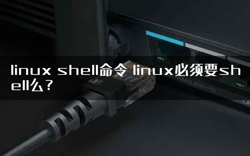 linux shell命令 linux必须要shell么？