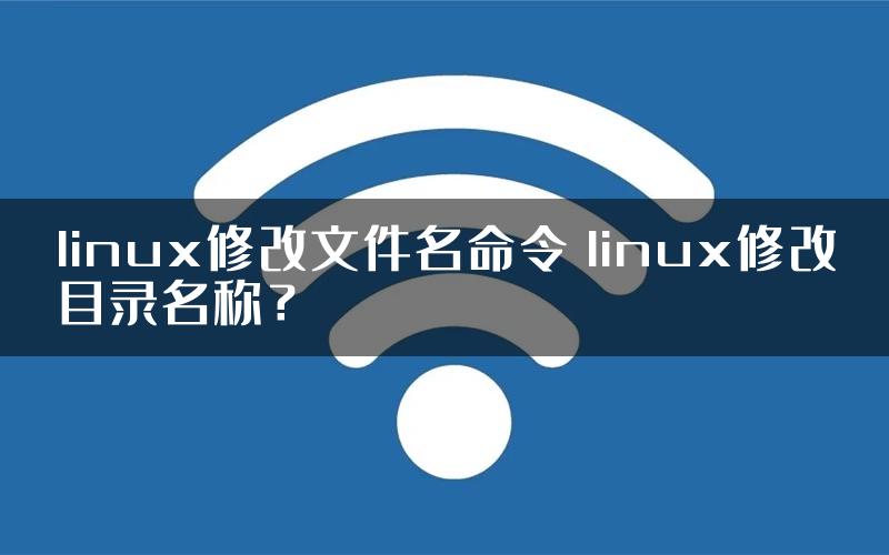 linux修改文件名命令 linux修改目录名称？