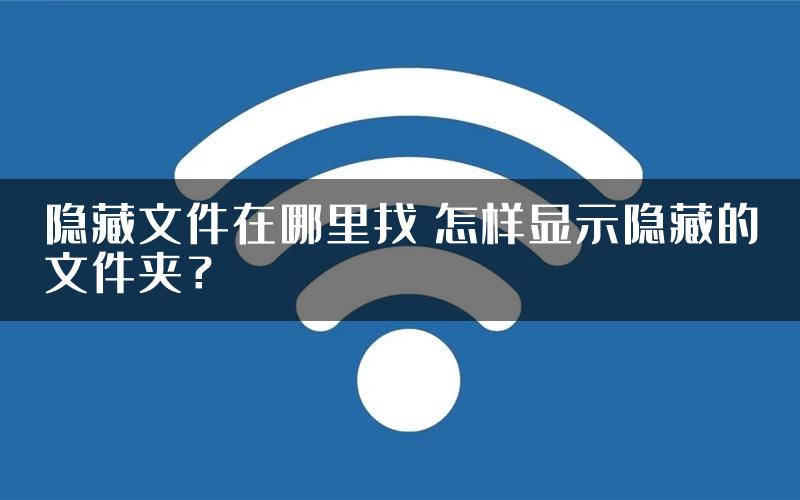 隐藏文件在哪里找 怎样显示隐藏的文件夹？