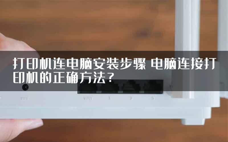 打印机连电脑安装步骤 电脑连接打印机的正确方法？