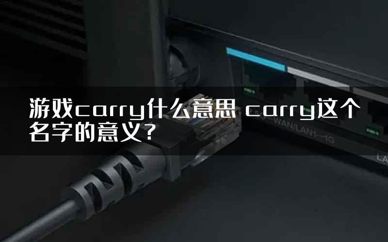 游戏carry什么意思 carry这个名字的意义？