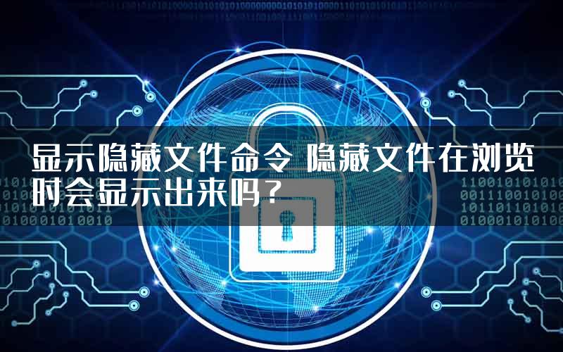 显示隐藏文件命令 隐藏文件在浏览时会显示出来吗？