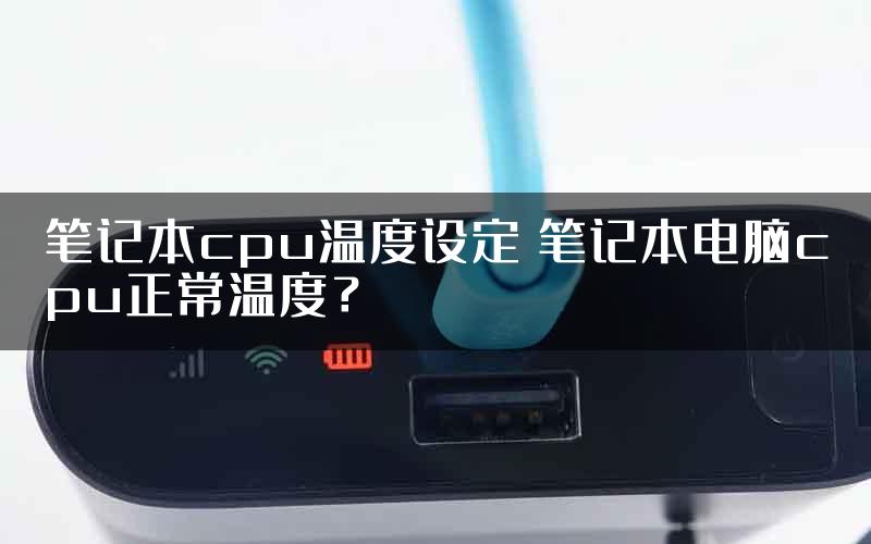 笔记本cpu温度设定 笔记本电脑cpu正常温度？