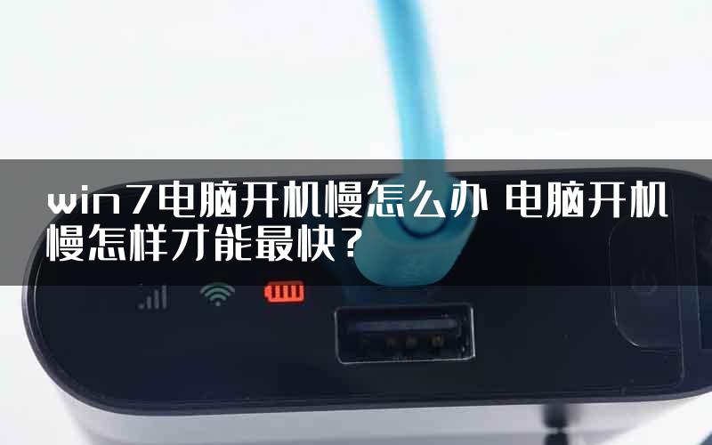 win7电脑开机慢怎么办 电脑开机慢怎样才能最快？