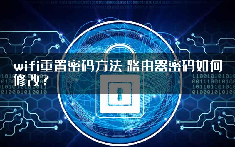 wifi重置密码方法 路由器密码如何修改？