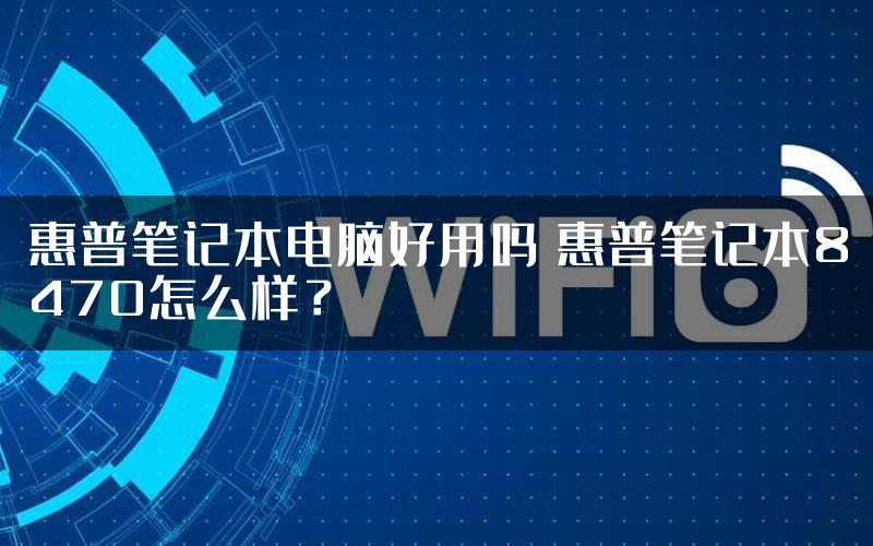 惠普笔记本电脑好用吗 惠普笔记本8470怎么样？