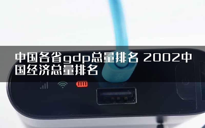 中国各省gdp总量排名 2002中国经济总量排名