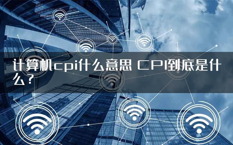 计算机cpi什么意思 CPI到底是什么？