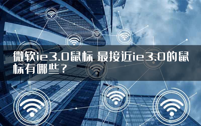 微软ie3.0鼠标 最接近ie3.0的鼠标有哪些？