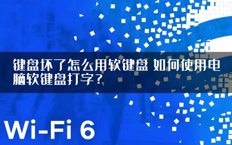 键盘坏了怎么用软键盘 如何使用电脑软键盘打字？