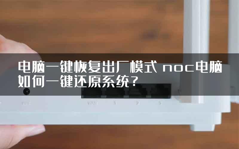 电脑一键恢复出厂模式 noc电脑如何一键还原系统？