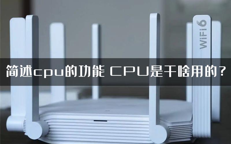 简述cpu的功能 CPU是干啥用的？