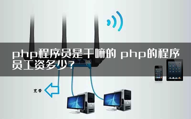 php程序员是干嘛的 php的程序员工资多少？