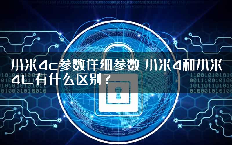 小米4c参数详细参数 小米4和小米4C有什么区别？