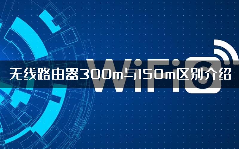 无线路由器300m与150m区别介绍